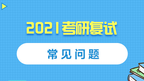 2021考研复试内容 研究生复试内容